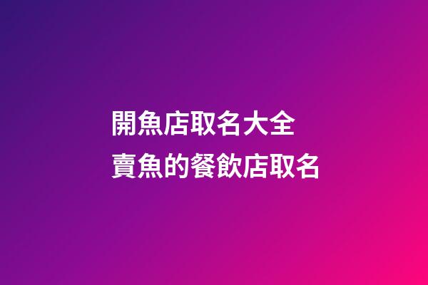 開魚店取名大全 賣魚的餐飲店取名-第1張-店鋪起名-玄機派